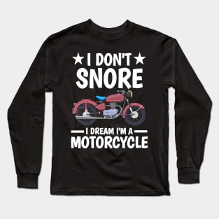 I DON'T SNORE I DREAM I'M A MOTORCYCLE Long Sleeve T-Shirt